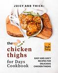 Read Juicy and Thick: The Chicken Thighs for Days Cookbook: Easy and Juicy Recipes for Delicious Chicken Thighs, written by Layla Tacy