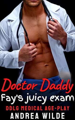 Read Doctor Daddy - Fay's Juicy Exam: DDlg Medical Age Play (Sexy Doctor Daddies Give Medical Exams), written by Andrea Wilde
