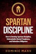 Read Spartan Discipline: How to Develop Spartan Discipline, Unbreakable Mental Toughness, and Relentless Willpower (Self-Discipline Books), written by Dominic Mann