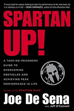 Spartan Up!: A Take-No-Prisoners Guide to Overcoming Obstacles and Achieving Peak Performance in Life, written by Joe De Sena