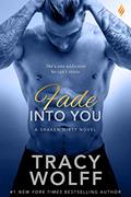 Fade Into You (Shaken Dirty Book 3), written by Tracy Wolff