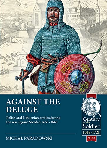 Read Against the Deluge: Polish and Lithuanian armies during the war against Sweden 1655-1660 (Century of the Soldier), written by Michal Paradowski