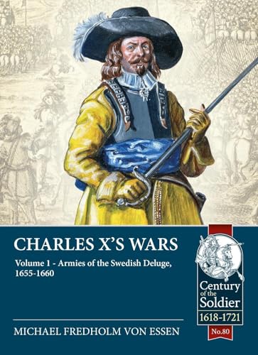 Read Charles X's Wars: Volume 1 - Armies of the Swedish Deluge, 1655-1660 (Century of the Soldier), written by Michael Fredholm von Essen