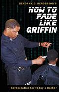 Read How to Fade Like Griffin: Barbercation for Today's Barber, written by Kendrick D Henderson