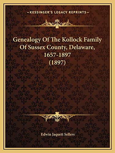 Read Genealogy Of The Kollock Family Of Sussex County, Delaware, 1657-1897 (1897), written by Edwin Jaquett Sellers