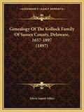 Read Genealogy Of The Kollock Family Of Sussex County, Delaware, 1657-1897 (1897), written by Edwin Jaquett Sellers