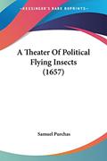 Read A Theater Of Political Flying Insects (1657), written by Samuel Purchas