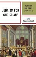 Read Judaism for Christians: Menasseh ben Israel (1604-1657) (Bloomsbury Studies in Modern Jewish History, Historiography, and Memory), written by Sina Rauschenbach
