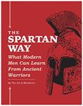 Read The Spartan Way: What Modern Men Can Learn from Ancient Warriors, written by The Art of Manliness