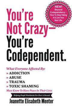 You're Not Crazy - You're Codependent.: What Everyone Affected by Addiction, Abuse, Trauma or Toxic Shaming Must know to have peace in their lives, written by Jeanette Elisabeth Menter