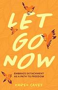 Read Let Go Now: Embrace Detachment as a Path to Freedom (Codependency, Al-Anon, Meditations), written by Karen Casey