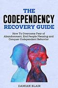 Read The Codependency Recovery Guide: How To Overcome Fear of Abandonment, End People Pleasing and Conquer Codependent Behavior (Breaking Free: A Mental Health Series), written by Damian Blair