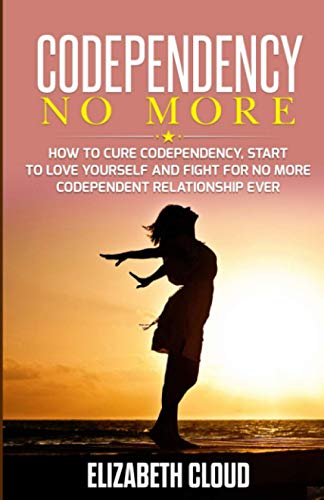 Read Codependency No More: How to Cure Codependency, Start to Love Yourself and Fight for No More Codependent Relationship Ever, written by Elisabeth Cloud