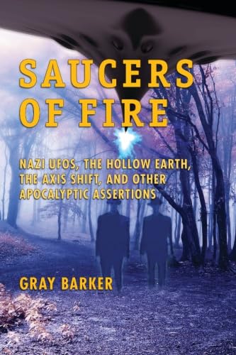 Read Saucers of Fire: Nazi UFOs, The Hollow Earth, The Axis Shift, and Other Apocalyptic Assertions From the X-Files of Saucerian Press, written by Gray Barker