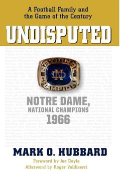 Undisputed: Notre Dame, National Champions 1966, written by Mark O. Hubbard