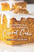 Read The Undisputed Taste of Homemade Carrot Cake: 25 Carrot Cake Recipes, written by Sophia Freeman Read The Undisputed Taste of Homemade Carrot Cake: 25 Carrot Cake Recipes, written by Sophia Freeman