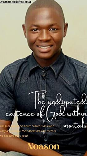 Read The undisputed existence of God within mortals, written by Noah iliya