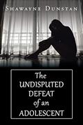 Read The Undisputed Defeat of an Adolescent, written by Shawayne Dunstan Read The Undisputed Defeat of an Adolescent, written by Shawayne Dunstan