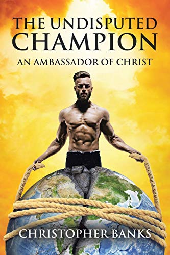 Read The Undisputed Champion: An Ambassador of Christ, written by Christopher Banks