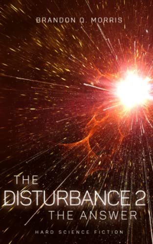 Read The Disturbance 2: The Answer: Hard Science Fiction, written by Brandon Q. Morris