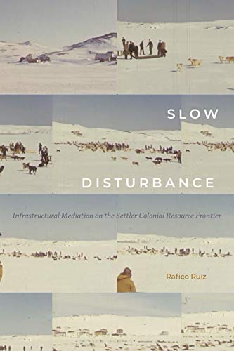Read Slow Disturbance: Infrastructural Mediation on the Settler Colonial Resource Frontier (Sign, Storage, Transmission), written by Rafico Ruiz