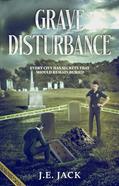 Read Grave Disturbance : Every City Has Secrets That Should Remain Buried, written by J.E. Jack