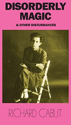 Read Disorderly Magic and Other Disturbances, written by Richard Cabut