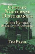 Read Certain Nocturnal Disturbances: Ghost Hunting Before the Victorians, written by Tim Prasil