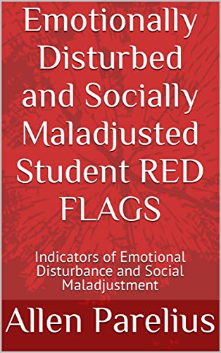 Read Emotionally Disturbed and Socially Maladjusted Student RED FLAGS: Indicators of Emotional Disturbance and Social Maladjustment, written by Allen Parelius