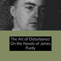 Read The Art of Disturbance: On the Novels of James Purdy, written by Daniel Green
