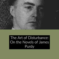 The Art of Disturbance: On the Novels of James Purdy, written by Daniel Green