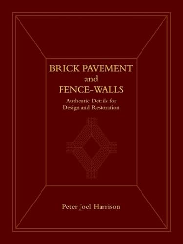 Read Brick Pavement and Fence - Walls: Authentic Details for Design and Restoration, written by Peter Joel Harrison