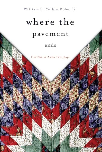 Read Where the Pavement Ends: Five Native American Plays (Volume 37) (American Indian Literature and Critical Studies Series), written by William S. Yellow Robe Jr.