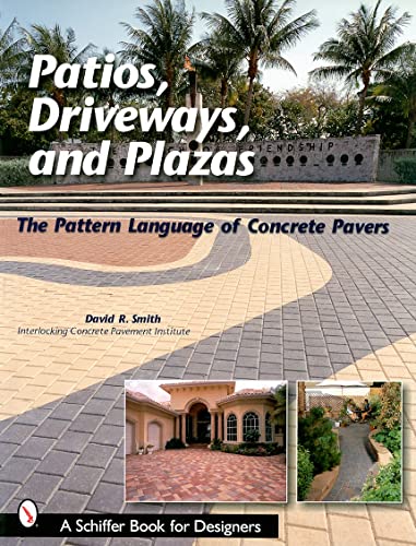 Read Patios, Driveways, and Plazas: The Pattern Language of Concrete Pavers (Schiffer Book for Designers), written by David R. Smith; Interlocking Concrete Pavement Institute