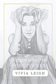 The Girl Who Cried Forgiveness, written by Vivia Leigh