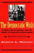 Read The Democratic Wish: Popular Participation and the Limits of American Government, written by James A. Morone