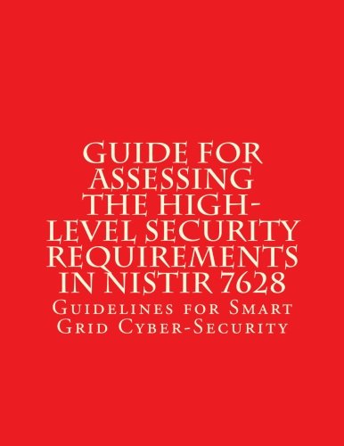 Read Guide for Assessing the High-Level Security Requirements in NISTIR 7628: Guidelines for Smart Grid Cyber Security, written by Smart Grid Interoperability Panel