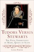 Read Tudors Versus Stewarts: The Fatal Inheritance of Mary, Queen of Scots, written by Linda Porter