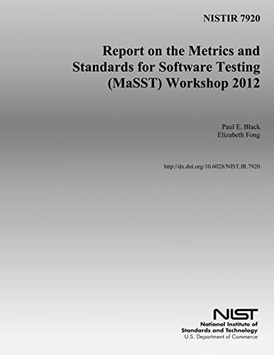 Read NISTIR 7920: Report on the Metrics and Standards for Software Testing (MaSST) Workshop 2012, written by U.S. Department of Commerce