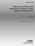Read NISTIR 7920: Report on the Metrics and Standards for Software Testing (MaSST) Workshop 2012, written by U.S. Department of Commerce