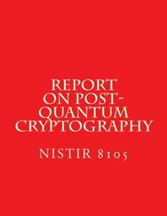 NISTIR 8105 - Report on Post-Quantum Cryptography: NiSTIR 8105, written by National Institute of Standards and Technology