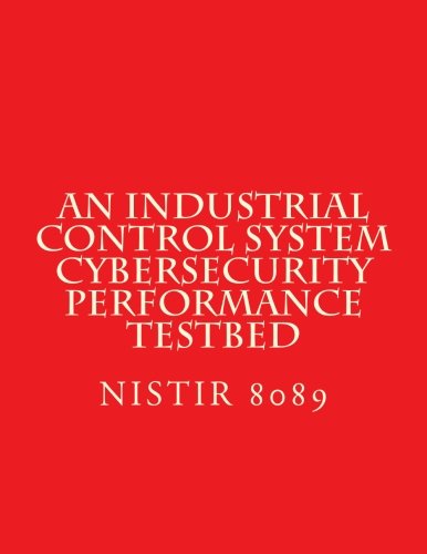 Read NISTIR 8089 An Industrial Control System Cybersecurity Performance Testbed: NiSTIR 8089, written by National Institute of Standards and Technology