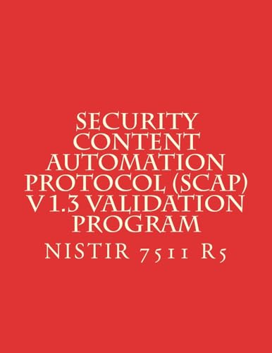 Read Security Content Automation Protocol (SCAP) V 1.3 Validation Program: NiSTIR 7511 R5, written by National Institute of Standards and Technology