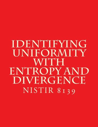 Read NISTIR 8139 Identifying Uniformity with Entropy and Divergence: NISTIR 8139 February 2017, written by National Institute of Standards and Technology