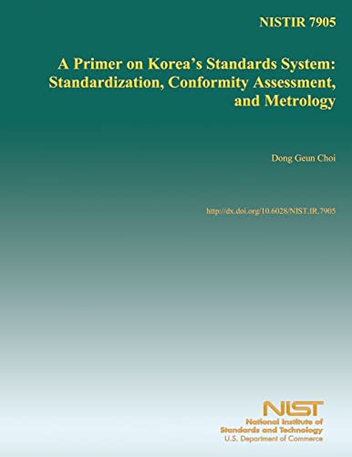 Read NISTIR 7905: A Primer on Korea's Standards System: Standardization, Conformity Assessment, and Metrology, written by U.S. Department of Commerce