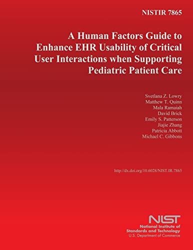 Read NISTIR 7865: A Human Factors Guide to Enhance EHR Usability of Critical User Interactions when Supporting Pediatric Patient Care, written by U.S. Department of Commerce