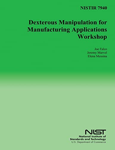 Read NISTIR 7940: Dexterous Manipulation for Manufacturing Applications Workshop, written by U.S. Department of Commerce