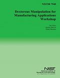 Read NISTIR 7940: Dexterous Manipulation for Manufacturing Applications Workshop, written by U.S. Department of Commerce