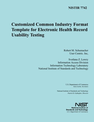 Read NISTIR 7742: Customized Common Industry Formal Template for Electronic Health Record Usability Testing, written by U.S. Department of Commerce