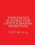 Read Threshold Schemes for Cryptographic Primitives: NiSTIR 8214, written by National Institute of Standards and Technology